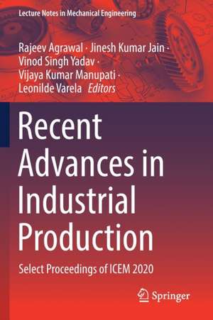 Recent Advances in Industrial Production: Select Proceedings of ICEM 2020 de Rajeev Agrawal