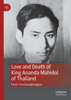 Love and Death of King Ananda Mahidol of Thailand de Pavin Chachavalpongpun