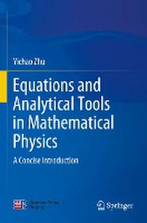 Equations and Analytical Tools in Mathematical Physics: A Concise Introduction de Yichao Zhu