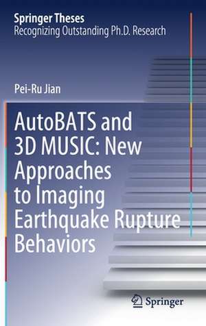 AutoBATS and 3D MUSIC: New Approaches to Imaging Earthquake Rupture Behaviors de Pei-Ru Jian