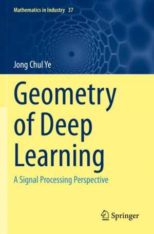 Geometry of Deep Learning: A Signal Processing Perspective de Jong Chul Ye