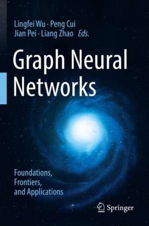 Graph Neural Networks: Foundations, Frontiers, and Applications de Lingfei Wu