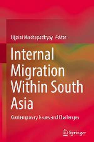 Internal Migration Within South Asia: Contemporary Issues and Challenges de Ujjaini Mukhopadhyay