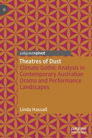 Theatres of Dust: Climate Gothic Analysis in Contemporary Australian Drama and Performance Landscapes de Linda Hassall