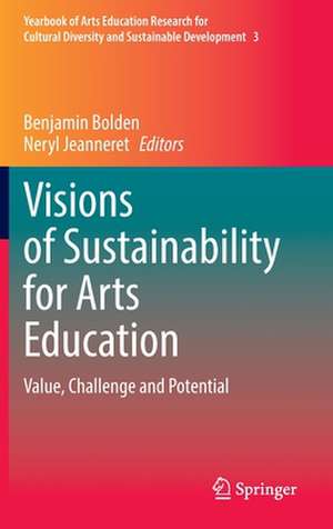 Visions of Sustainability for Arts Education: Value, Challenge and Potential de Benjamin Bolden