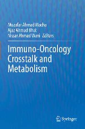 Immuno-Oncology Crosstalk and Metabolism de Muzafar Ahmad Macha