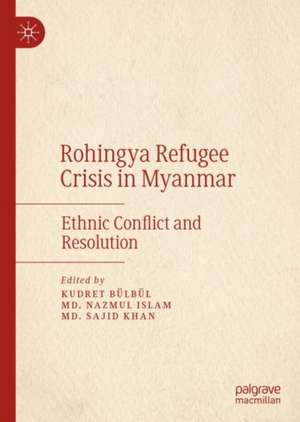 Rohingya Refugee Crisis in Myanmar: Ethnic Conflict and Resolution de Kudret Bülbül