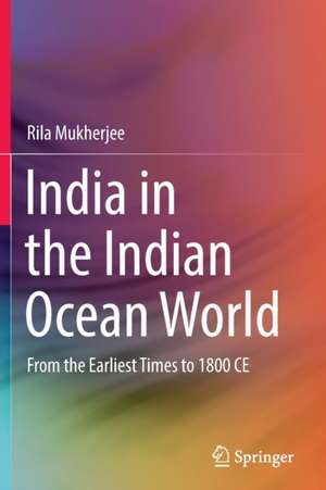 India in the Indian Ocean World: From the Earliest Times to 1800 CE de Rila Mukherjee