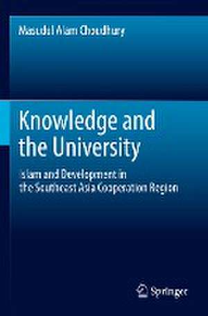 Knowledge and the University: Islam and Development in the Southeast Asia Cooperation Region de Masudul Alam Choudhury