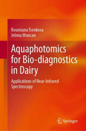 Aquaphotomics for Bio-diagnostics in Dairy: Applications of Near-Infrared Spectroscopy de Roumiana Tsenkova