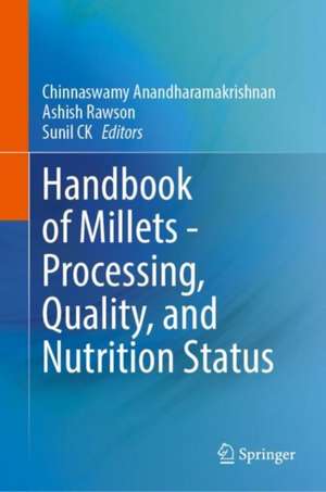 Handbook of Millets - Processing, Quality, and Nutrition Status de C. Anandharamakrishnan