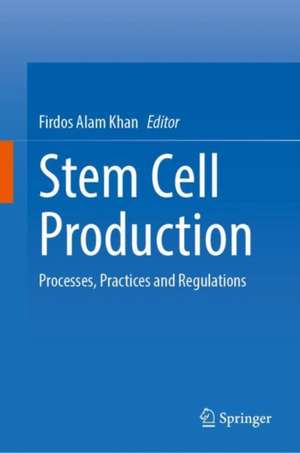 Stem Cell Production: Processes, Practices and Regulations de Firdos Alam Khan