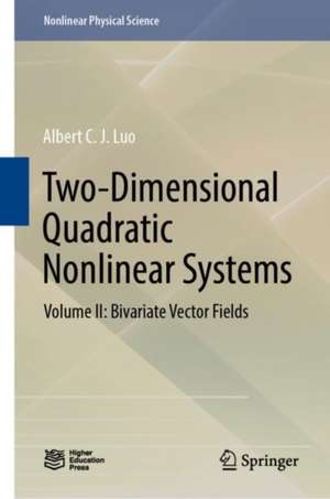 Two-Dimensional Quadratic Nonlinear Systems: Volume II: Bivariate Vector Fields de Albert C. J. Luo