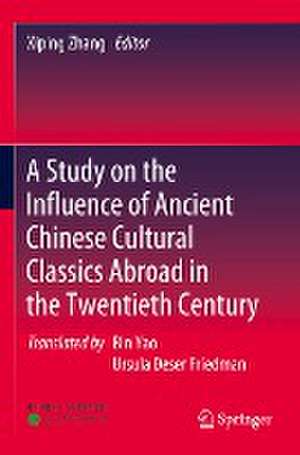 A Study on the Influence of Ancient Chinese Cultural Classics Abroad in the Twentieth Century de Xiping Zhang