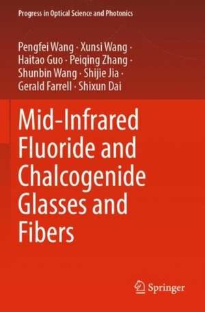 Mid-Infrared Fluoride and Chalcogenide Glasses and Fibers de Pengfei Wang