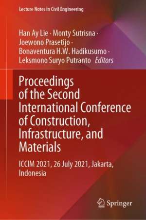 Proceedings of the Second International Conference of Construction, Infrastructure, and Materials: ICCIM 2021, 26 July 2021, Jakarta, Indonesia de Han Ay Lie