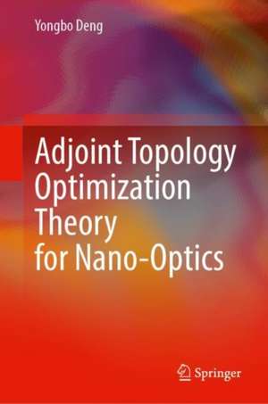 Adjoint Topology Optimization Theory for Nano-Optics de Yongbo Deng