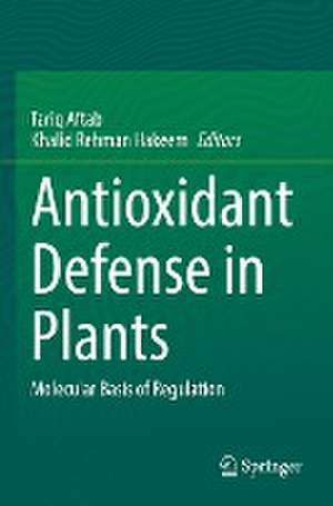 Antioxidant Defense in Plants: Molecular Basis of Regulation de Tariq Aftab