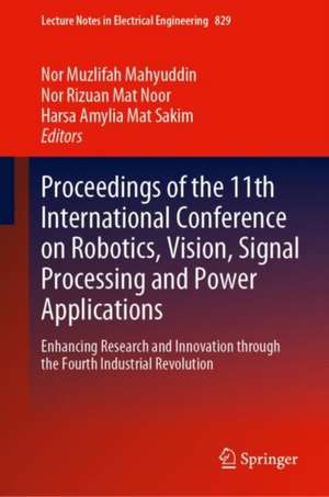 Proceedings of the 11th International Conference on Robotics, Vision, Signal Processing and Power Applications: Enhancing Research and Innovation through the Fourth Industrial Revolution de Nor Muzlifah Mahyuddin