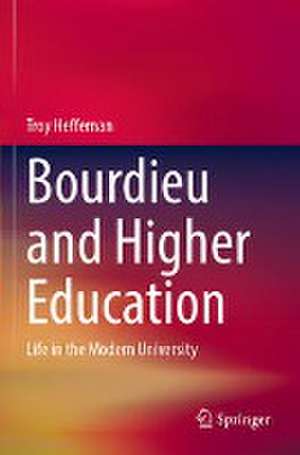 Bourdieu and Higher Education: Life in the Modern University de Troy Heffernan