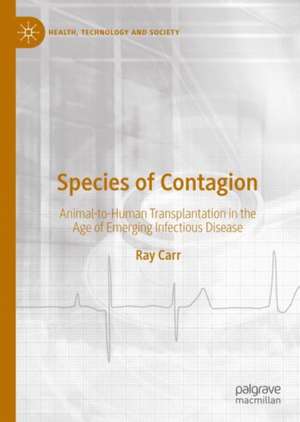 Species of Contagion: Animal-to-Human Transplantation in the Age of Emerging Infectious Disease de Ray Carr