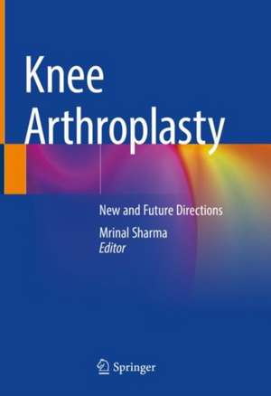 Knee Arthroplasty: New and Future Directions de Mrinal Sharma