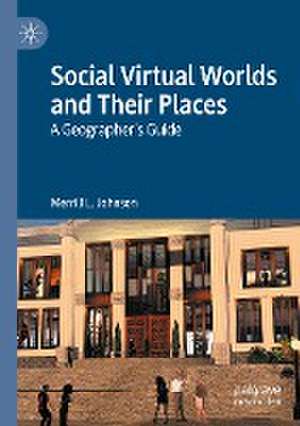 Social Virtual Worlds and Their Places: A Geographer’s Guide de Merrill L. Johnson