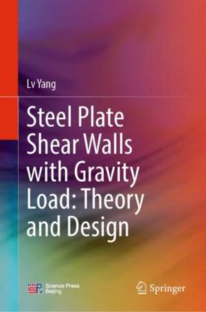 Steel Plate Shear Walls with Gravity Load: Theory and Design de Yang Lv