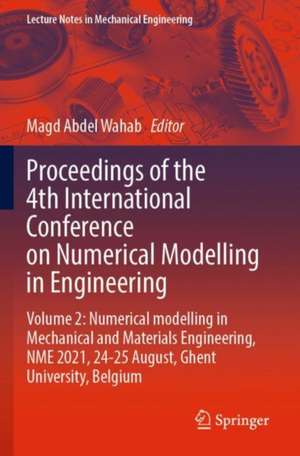 Proceedings of the 4th International Conference on Numerical Modelling in Engineering: Volume 2: Numerical modelling in Mechanical and Materials Engineering, NME 2021, 24-25 August, Ghent University, Belgium de Magd Abdel Wahab