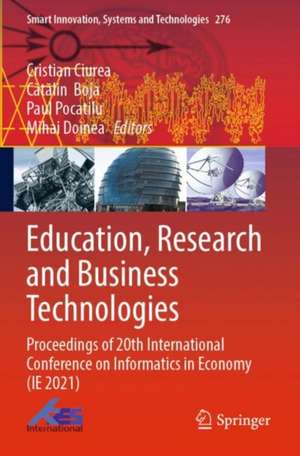 Education, Research and Business Technologies: Proceedings of 20th International Conference on Informatics in Economy (IE 2021) de Cristian Ciurea