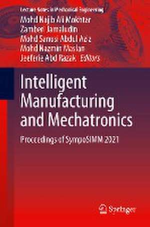 Intelligent Manufacturing and Mechatronics: Proceedings of SympoSIMM 2021 de Mohd Najib Ali Mokhtar