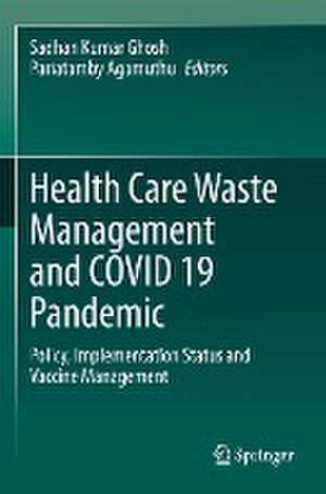 Health Care Waste Management and COVID 19 Pandemic: Policy, Implementation Status and Vaccine Management de Sadhan Kumar Ghosh