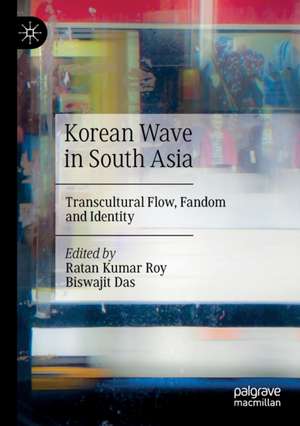 Korean Wave in South Asia: Transcultural Flow, Fandom and Identity de Ratan Kumar Roy