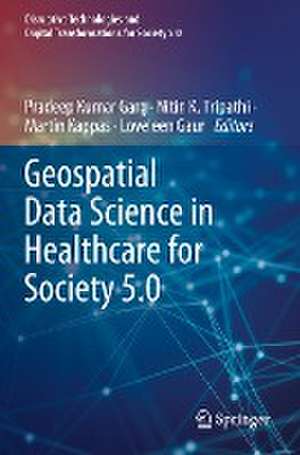 Geospatial Data Science in Healthcare for Society 5.0 de Pradeep Kumar Garg