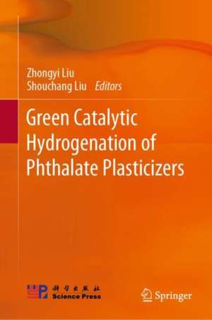 Green Catalytic Hydrogenation of Phthalate Plasticizers de Zhongyi Liu