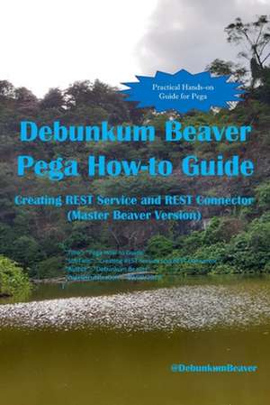 Debunkum Beaver Pega How-to Guide: Creating REST Service and REST Connector (Master Beaver Version) de Debunkum Beaver