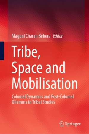 Tribe, Space and Mobilisation: Colonial Dynamics and Post-Colonial Dilemma in Tribal Studies de Maguni Charan Behera