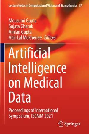 Artificial Intelligence on Medical Data: Proceedings of International Symposium, ISCMM 2021 de Mousumi Gupta