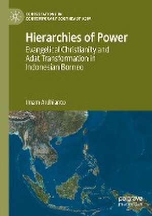 Hierarchies of Power: Evangelical Christianity and Adat Transformation in Indonesian Borneo de Imam Ardhianto