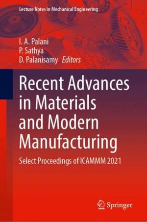 Recent Advances in Materials and Modern Manufacturing: Select Proceedings of ICAMMM 2021 de I. A. Palani