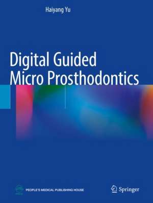 Digital Guided Micro Prosthodontics de Haiyang Yu