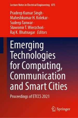 Emerging Technologies for Computing, Communication and Smart Cities: Proceedings of ETCCS 2021 de Pradeep Kumar Singh