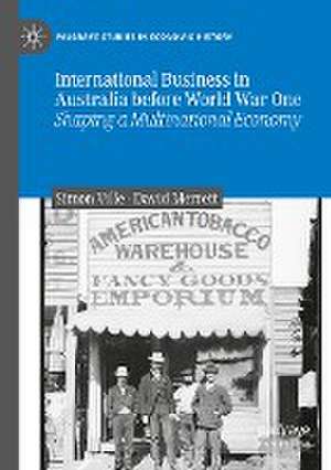 International Business in Australia before World War One: Shaping a Multinational Economy de Simon Ville