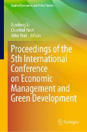 Proceedings of the 5th International Conference on Economic Management and Green Development de Xiaolong Li