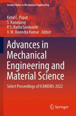 Advances in Mechanical Engineering and Material Science: Select Proceedings of ICAMEMS-2022 de Ketul C. Popat