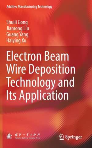 Electron Beam Wire Deposition Technology and Its Application de Shuili Gong