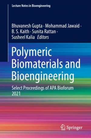 Polymeric Biomaterials and Bioengineering: Select Proceedings of APA Bioforum 2021 de Bhuvanesh Gupta