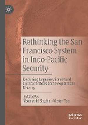 Rethinking the San Francisco System in Indo-Pacific Security: Enduring Legacies, Structural Contradictions and Geopolitical Rivalry de Yoneyuki Sugita