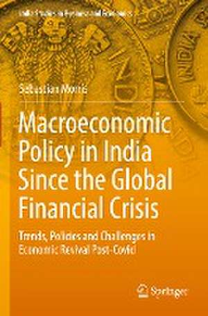 Macroeconomic Policy in India Since the Global Financial Crisis: Trends, Policies and Challenges in Economic Revival Post-Covid de Sebastian Morris