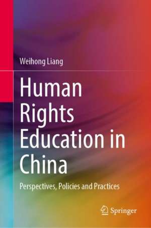 Human Rights Education in China: Perspectives, Policies and Practices de Weihong Liang